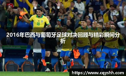 2016年巴西与葡萄牙足球对决回顾与精彩瞬间分析